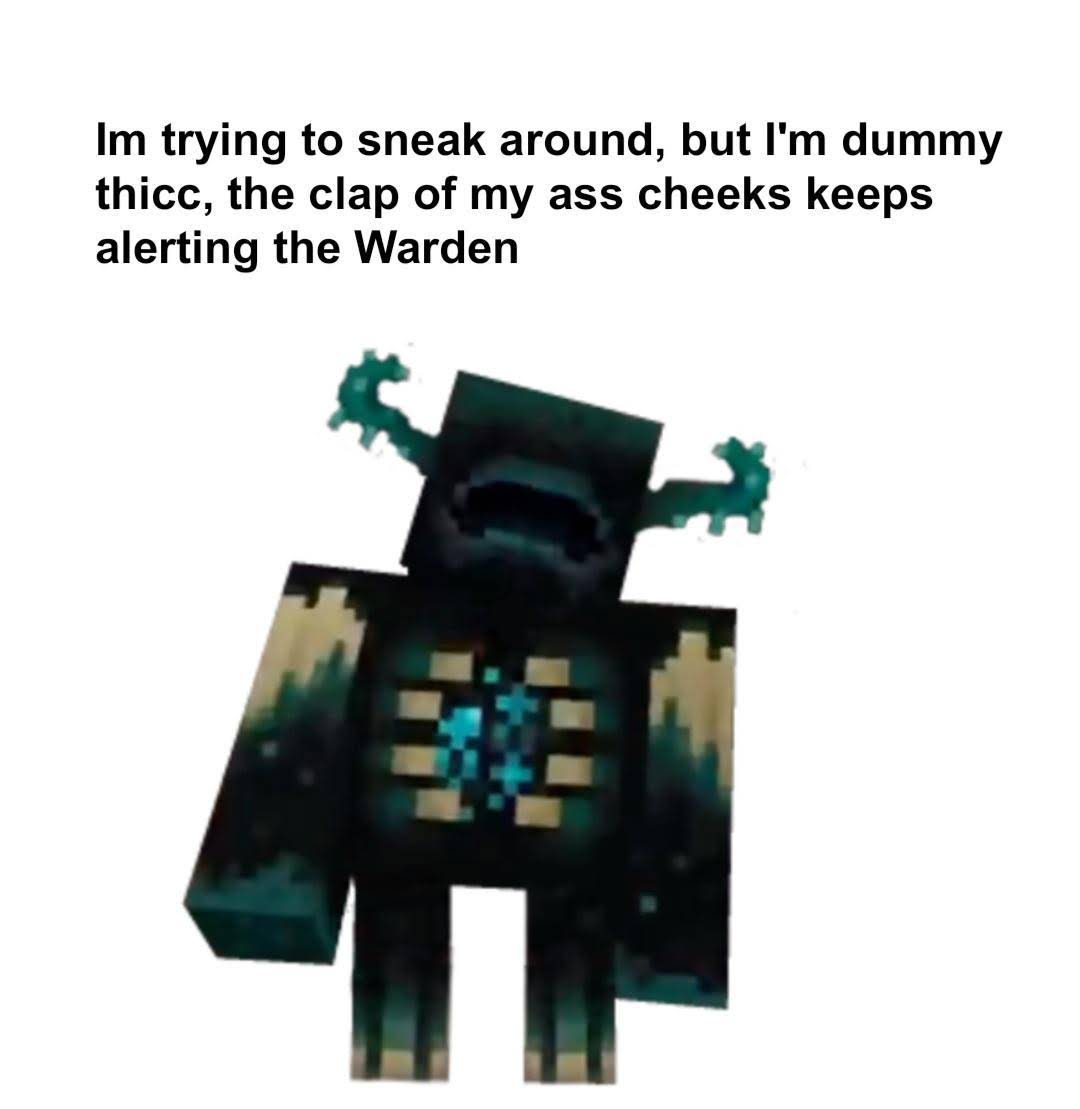 minecraft memes - minecraft update- glowsquids - electronic component - Im trying to sneak around, but I'm dummy thicc, the clap of my ass cheeks keeps alerting the Warden
