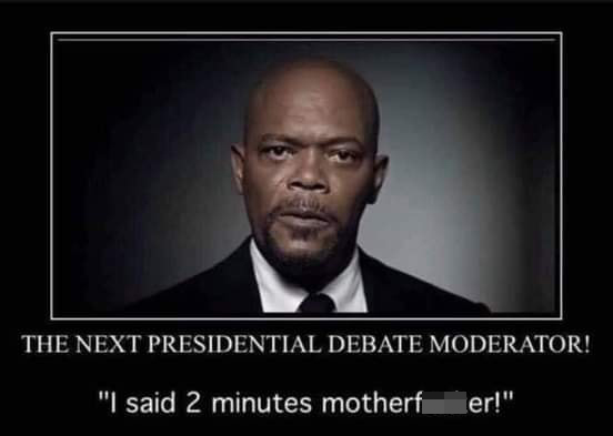 samuel l. jackson the next presidential debate moderator. I said 2 minutes motherfucker!
