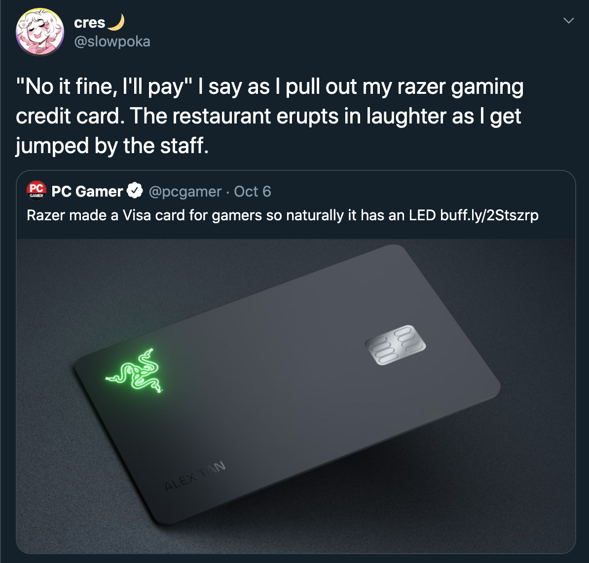 razer gamer credit card reactions - no it's fine I'll pay I say as I pull out my razer gaming credit card. the restaurant erupts in laughter as I get jumped by the staff