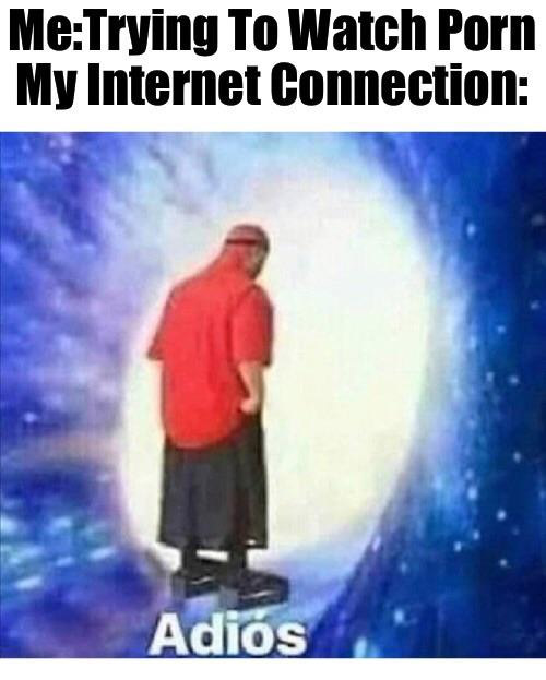 porn memes - mem adios - Me Trying To Watch Porn My Internet Connection Adis