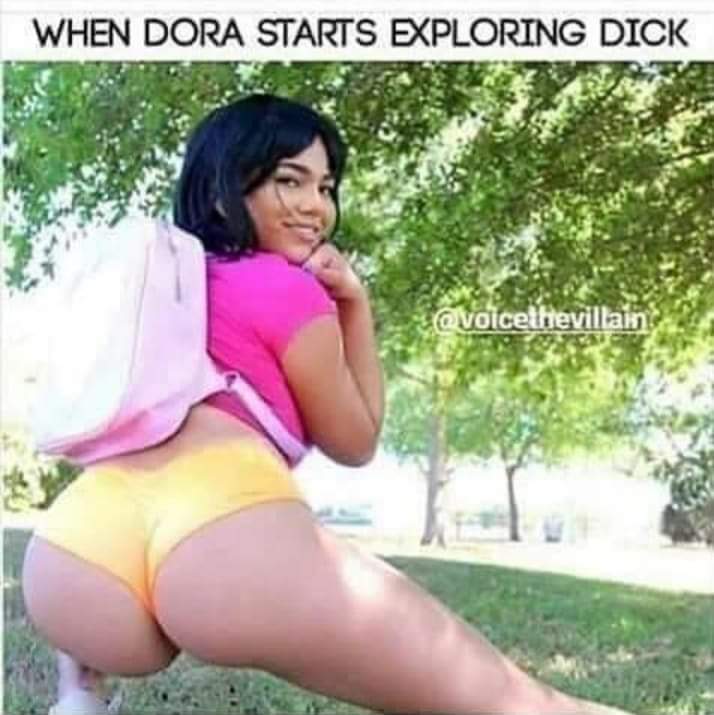 porn memes - dora with a dick - When Dora Starts Exploring Dick