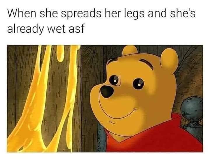 porn memes - spread that pussy meme - When she spreads her legs and she's already wet asf