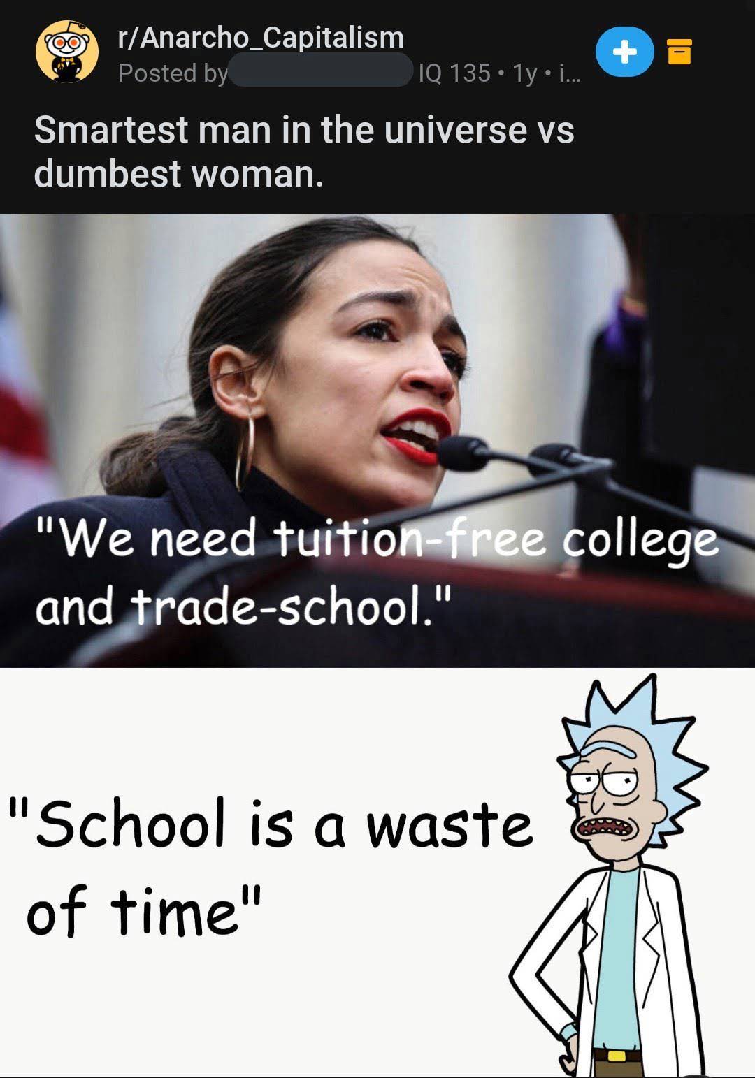 bad reddit posts- photo caption - rAnarcho_Capitalism Posted by 6 Iq 135 1y i... Smartest man in the universe vs dumbest woman. "We need tuitionfree college and tradeschool." "School is a waste o of time"