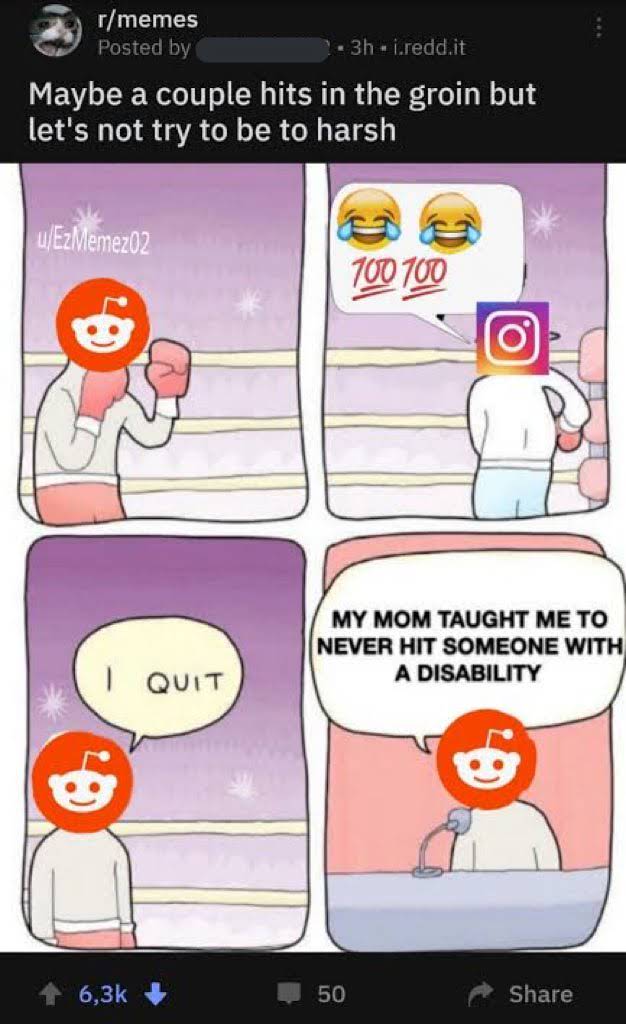bad reddit posts- quit boxing match meme - 3h i.redd.it rmemes Posted by Maybe a couple hits in the groin but let's not try to be to harsh EzMemez02 700 700 O My Mom Taught Me To Never Hit Someone With A Disability | Quit 10 50
