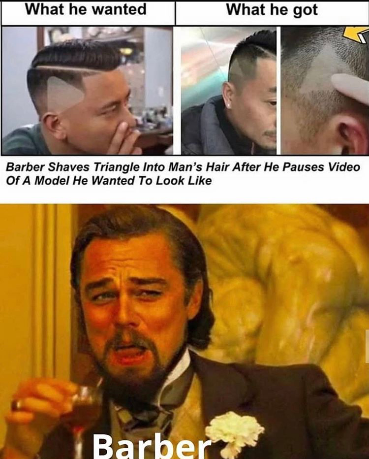 funny memes - leonardo dicaprio django meme - What he wanted What he got Barber Shaves Triangle Into Man's Hair After He Pauses Video Of A Model He Wanted To Look Barber