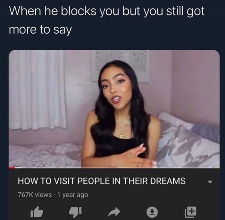 funny memes - visit people in their dreams - When he blocks you but you still got more to say How To Visit People In Their Dreams 7676 views 1 year ago