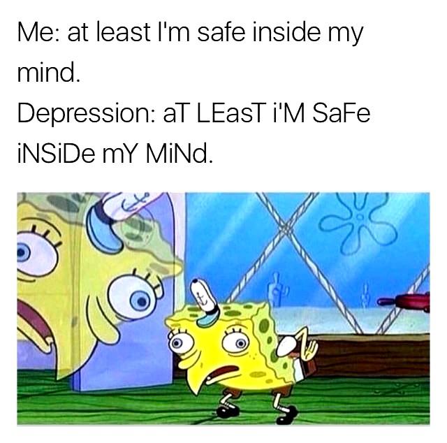 dark-memes-mocking spongebob meme - Me at least I'm safe inside my mind. Depression T LEasT i'M Safe NSDe my Mind.