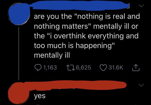 dark-memes-north forsyth high school - are you the "nothing is real and nothing matters" mentally ill or the "i overthink everything and too much is happening" mentally ill 1,163 126,625 yes