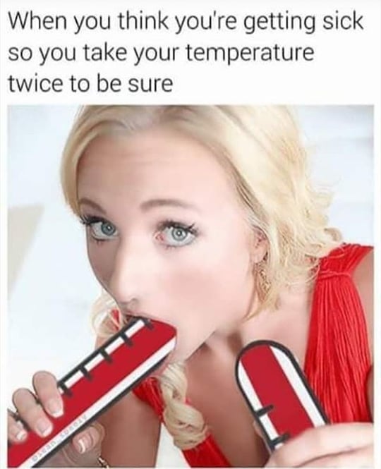 dirty-memes-amateur allure - When you think you're getting sick so you take your temperature twice to be sure