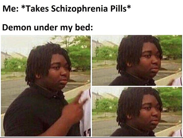 dark-memes-black guy disappearing template - Me Takes Schizophrenia Pills Demon under my bed