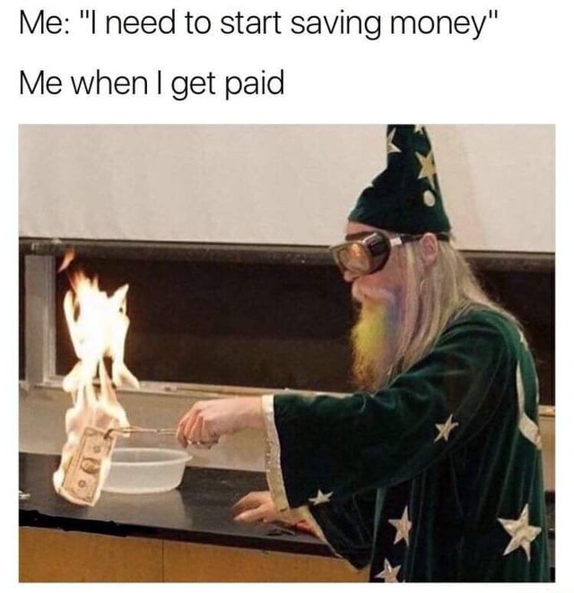 dark-memes-need to start saving money meme - Me "I need to start saving money" Me when I get paid