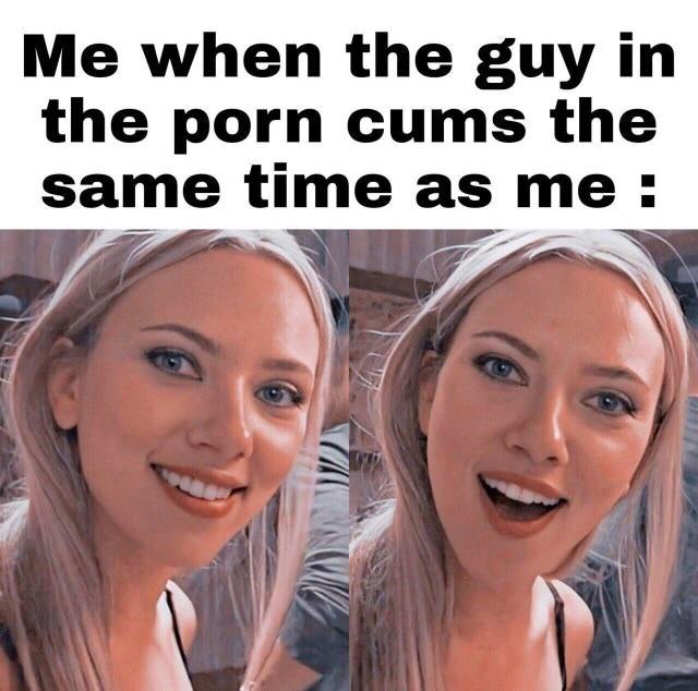 dirty-memes-scarlett johansson meme 9gag - Me when the guy in the porn cums the same time as me