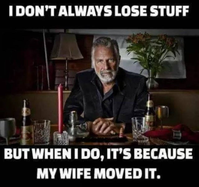relationship-memes-interesting person - I Don'T Always Lose Stuff But When I Do, It'S Because My Wife Moved It.