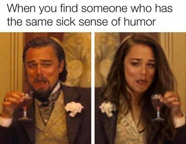 relationship-memes-leonardo dicaprio meme female - When you find someone who has the same sick sense of humor