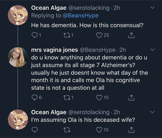atmosphere - Ocean Algae . 2h He has dementia. How is this consensual? 1 221 25 mrs vagina jones 2h do u know anything about dementia or do u just assume its all stage 7 Alzheimer's? usually he just doesnt know what day of the month it is and calls me Ola