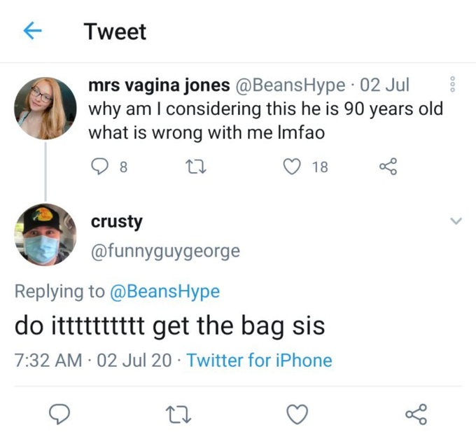 7 Tweet mrs vagina jones Hype 02 Jul why am I considering this he is 90 years old what is wrong with me Imfao 8 18 of crusty do itttttttttt get the bag sis 02 Jul 20 Twitter for iPhone 27 of