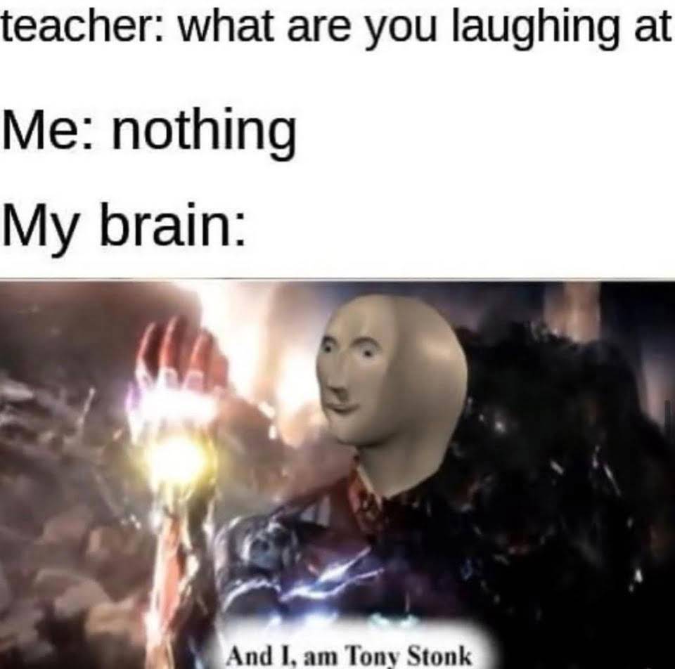 dank - memes -  stonk man memes - teacher what are you laughing at Me nothing My brain And I, am Tony Stonk