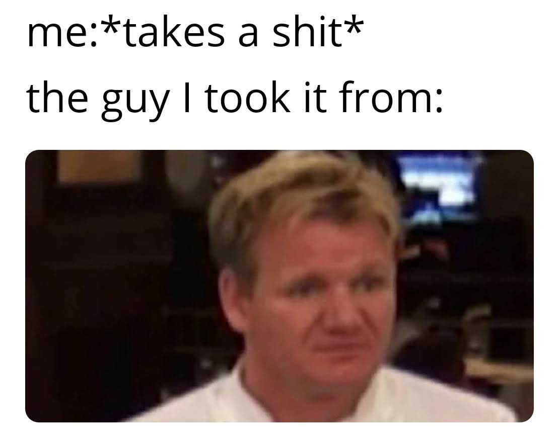 dank - memes -  disgusted gordon ramsay memes - metakes a shit the guy I took it from