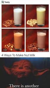 dank - memes -  4 ways to make nut milk meme - Tasty 4 Ways To Make Nut Milk There is another
