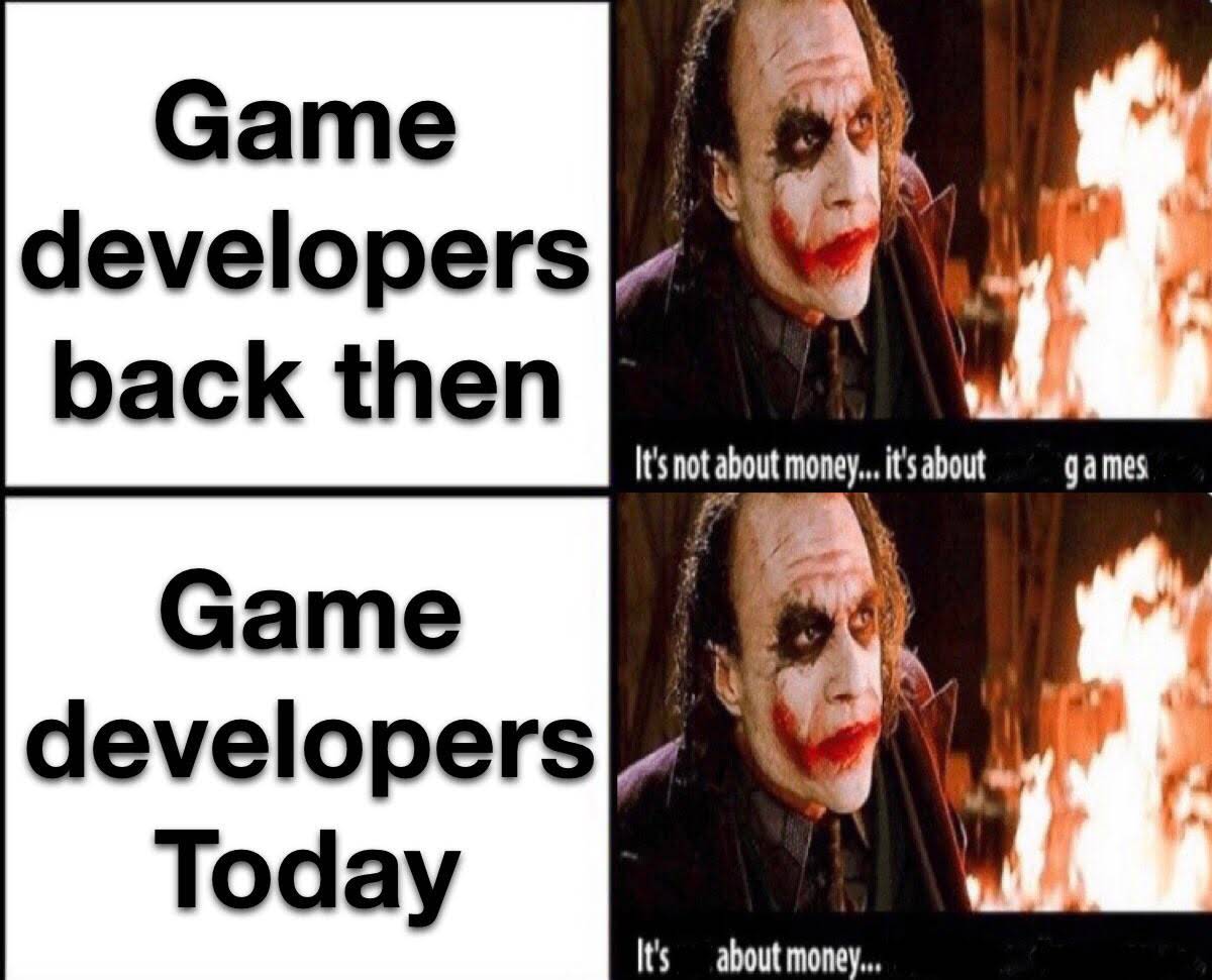 dank - memes -  photo caption - Game developers back then It's not about money... it's about games Game developers Today It's about money..