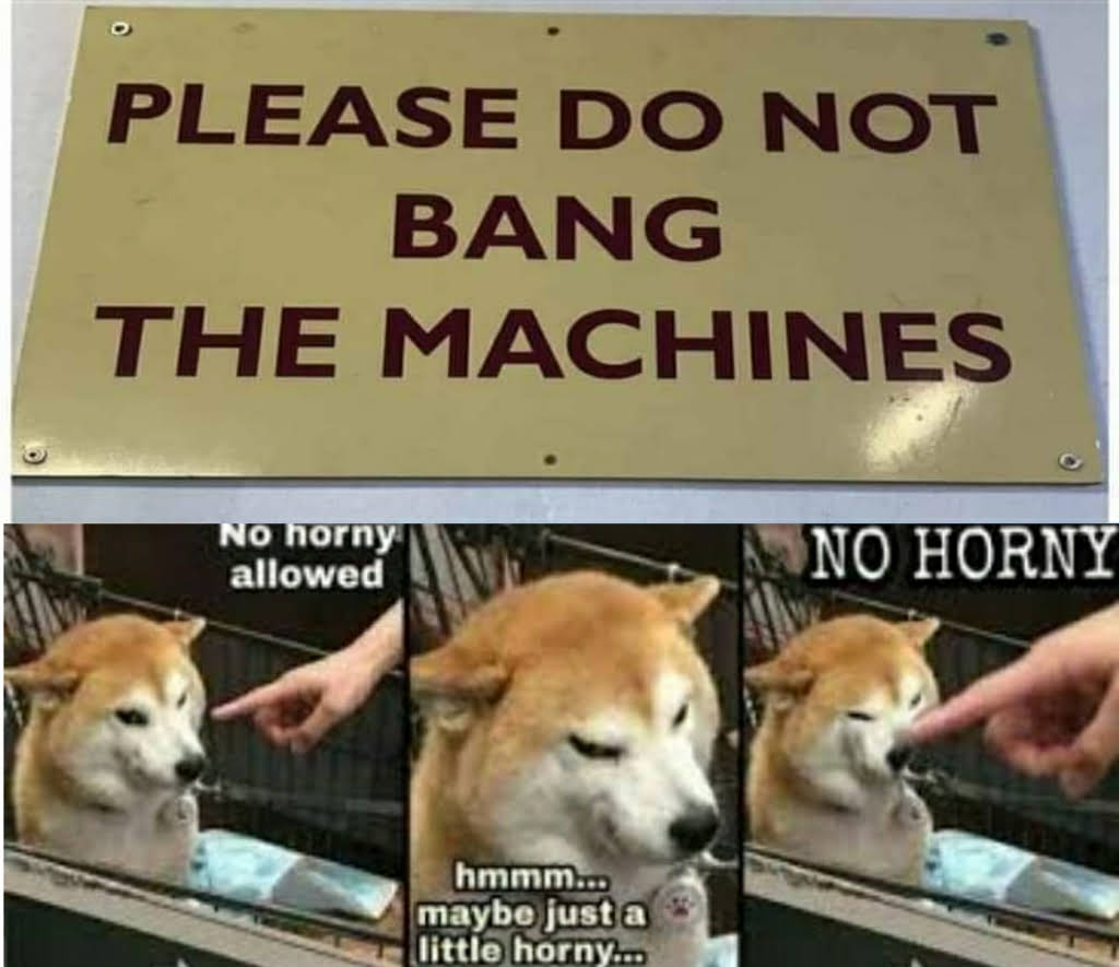 dank - memes -  no horny meme - Please Do Not Bang The Machines No horny allowed No Horny hmmm... maybe just a little horny...