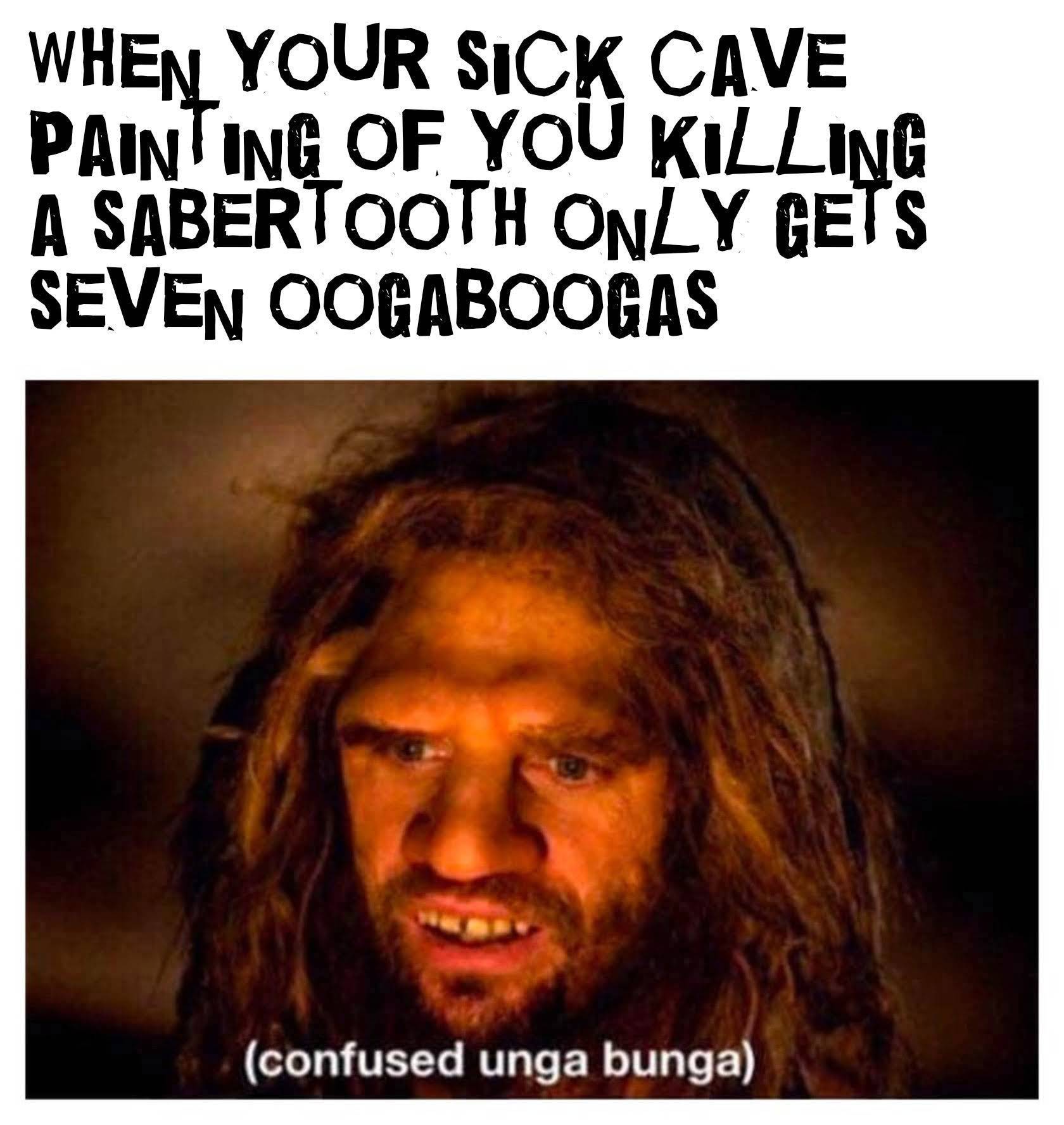 dank - memes -  confused caveman - When Your Sick Cave Painting Of You Killing A Sabertooth Only Gets Seven Oogaboogas confused unga bunga