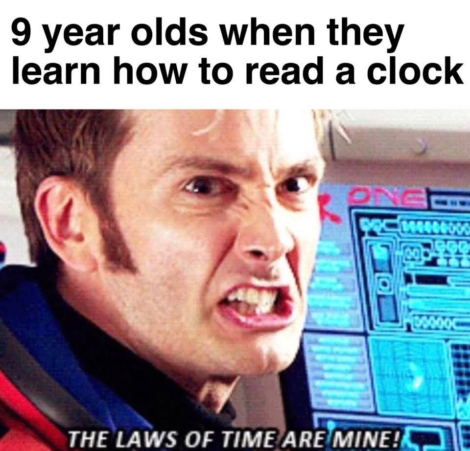 dank - memes -  trending memes today - 9 year olds when they learn how to read a clock Ocmw 000 The Laws Of Time Are Mine!