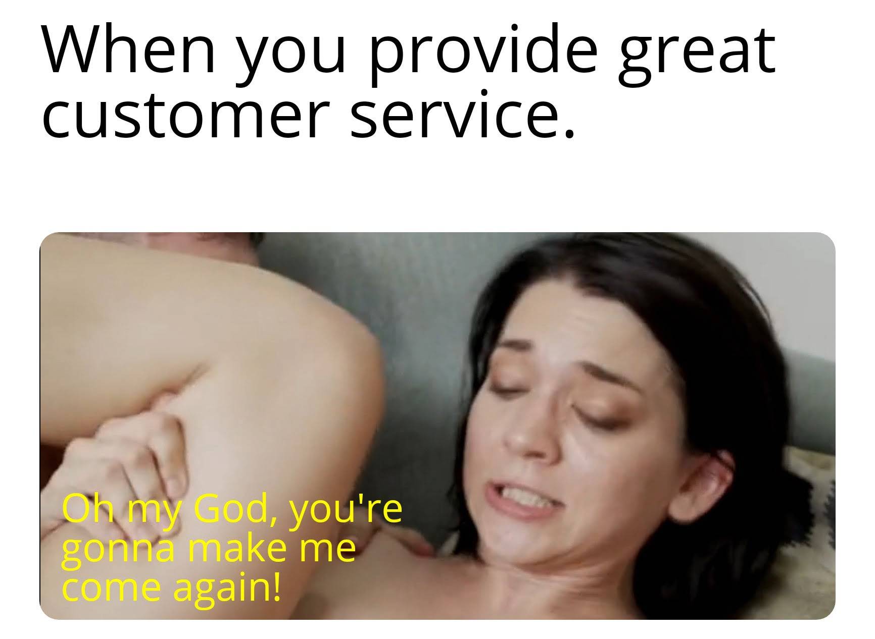 sex-memes - neck - When you  provide great customer service. Oh my God, you're gonna make me come again!