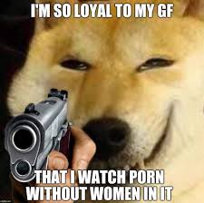 sex-memes - I'M So Loyal To My Gf That I Watch Porn Without Women In It
