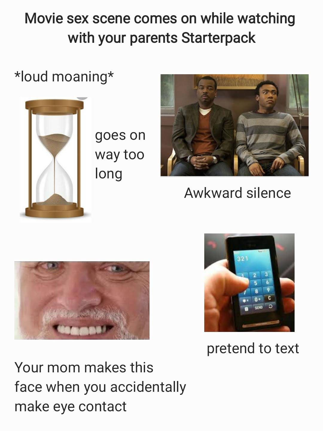 sex-memes - communication - Movie sex scene comes on while watching with your parents Starterpack loud moaning goes on way too long Awkward silence 321 6 5 8 C Seno pretend to text Your mom makes this face when you accidentally make eye contact