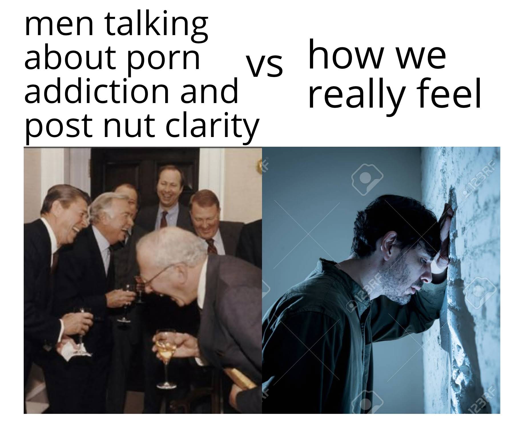 sex-memes - we told them it would - men talking about porn how we Vs addiction and post nut clarity really feel 0123RF 123RF 123RF