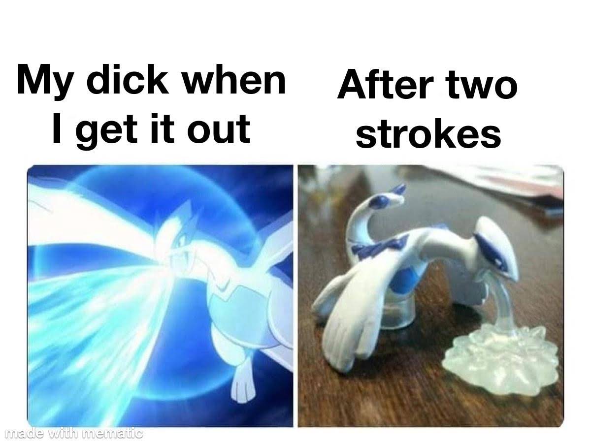 sex-memes - lugia throw up - My dick when I get it out After two strokes made with mematic