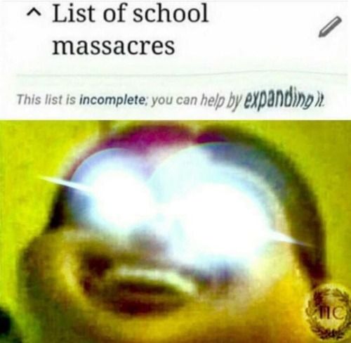 list of school massacres meme - ^ List of school massacres This list is incomplete you can help by expanding.