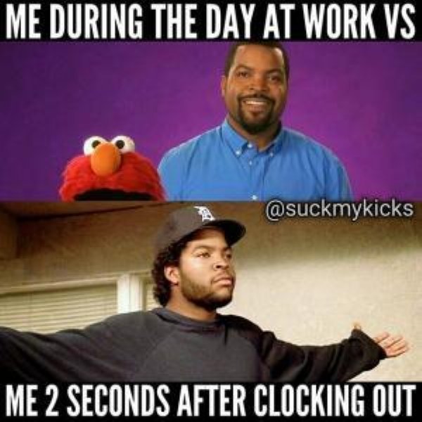 work memes - work sucks meme - Me During The Day At Work Vs Me 2 Seconds After Clocking Out