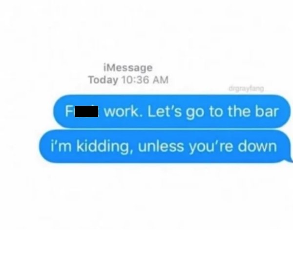work memes - indesit - iMessage Today drgraytano Fl work. Let's go to the bar i'm kidding, unless you're down