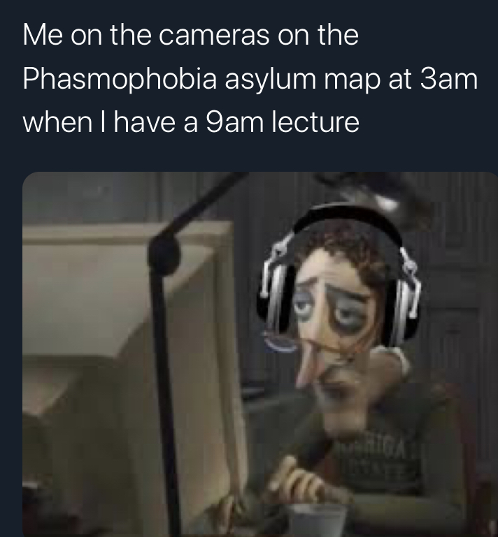 Phasmophobia Memes - charlie jones on the computer memes - Me on the cameras on the Phasmophobia asylum map at 3am when I have a 9am lecture Gan Sca