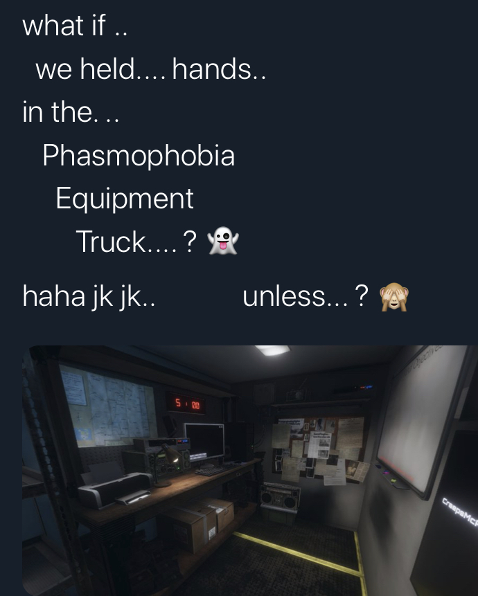 Phasmophobia Memes - multimedia - what if .. we held.... hands.. in the... Phasmophobia Equipment Truck.....? haha jk jk.. unless...? 5. CreepeMCH