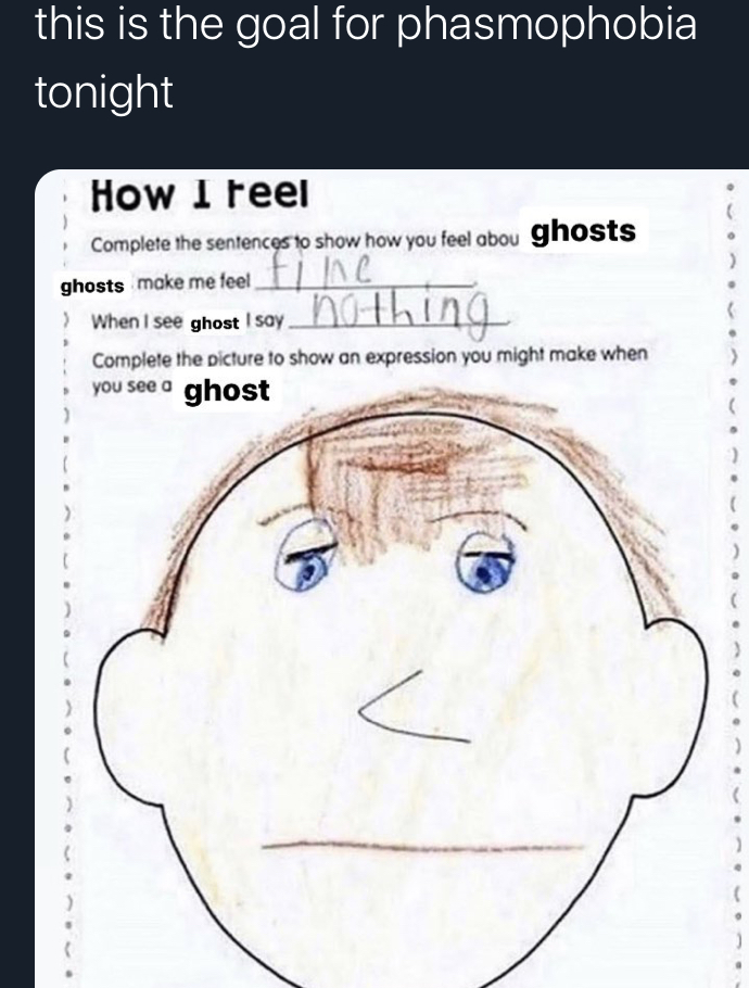 Phasmophobia Memes - feel bug - this is the goal for phasmophobia tonight How I feel Complete the sentences to show how you feel abou ghosts ghosts make me feet_FLAC > When I see ghost I say Complete the picture to show on expression you might make when n