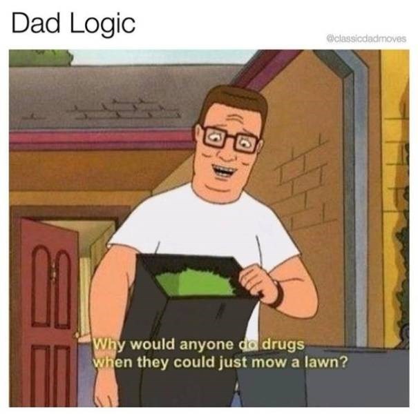 dad memes - Dad Logic Why would anyone do drugs when they could just mow a lawn?