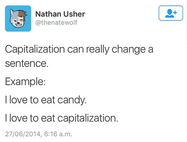 technically correct jokes - Nathan Usher Capitalization can really change a sentence. Example I love to eat candy I love to eat capitalization. 27062014, a.m.