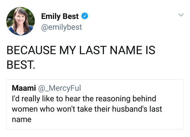 dumb jokes - Emily Best Because My Last Name Is Best. Maami I'd really to hear the reasoning behind women who won't take their husband's last name
