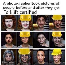 forklift memes - A photographer took pictures of people before and after they got Forklift certified Forget Memes