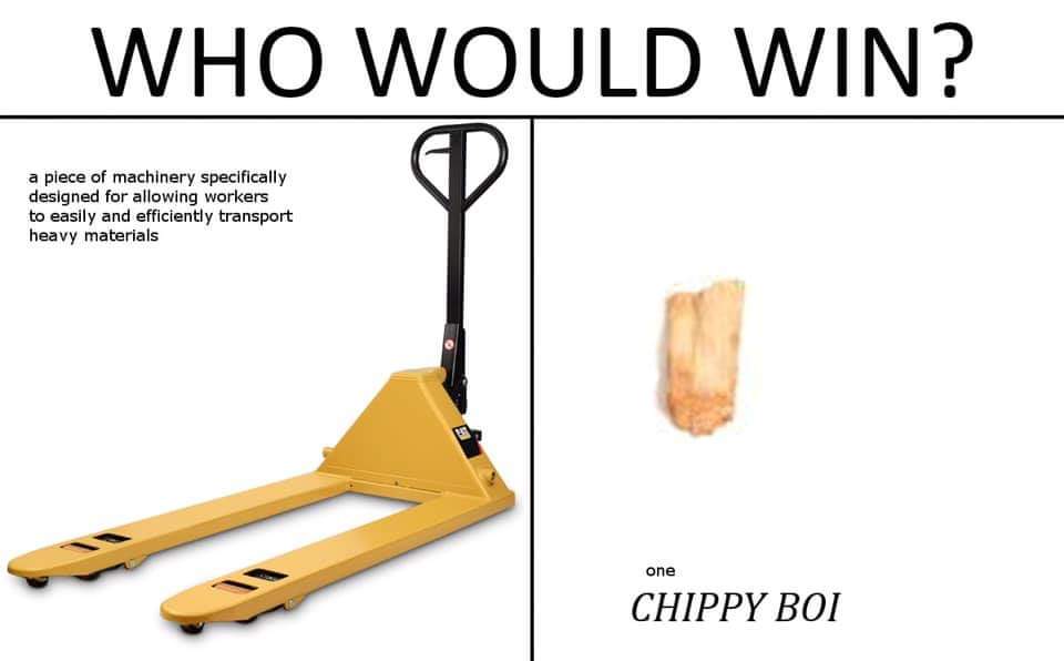 pallet truck - Who Would Win? a piece of machinery specifically designed for allowing workers to easily and efficiently transport heavy materials one Chippy Boi