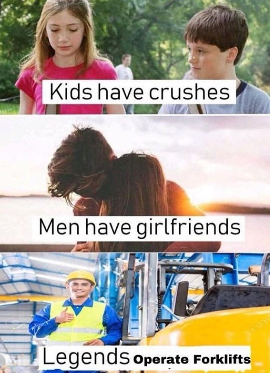 super funny funny friend memes - Kids have crushes Men have girlfriends Legends Operate Forklifts