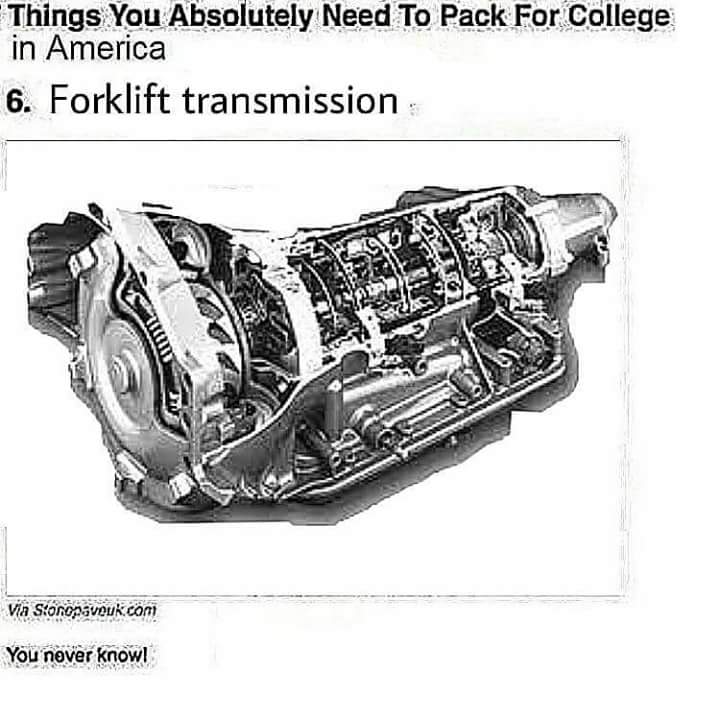 forklift transmission meme - Things You Absolutely Need To Pack For College in America 6. Forklift transmission Via Stonopavouk.com You never knowl