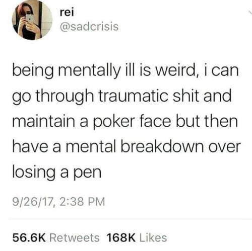 dark-memes-being mentally ill is weird - rei being mentally ill is weird, i can go through traumatic shit and maintain a poker face but then have a mental breakdown over losing a pen 92617,