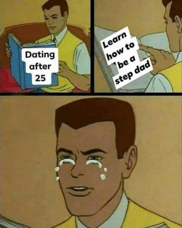 relationship-memes-dating after 25 meme step dad - Dating after 25 Learn how to be a step dad