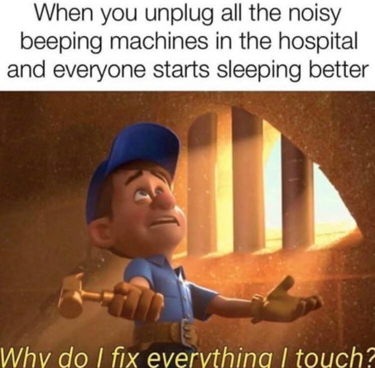 dark-memes-mekanik meme - When you unplug all the noisy beeping machines in the hospital and everyone starts sleeping better Why do I fix everything I touch?
