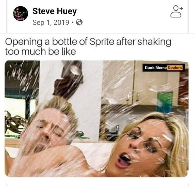 dirty-memes-blond - Steve Huey . Do Opening a bottle of Sprite after shaking too much be Dank Meme Dealers