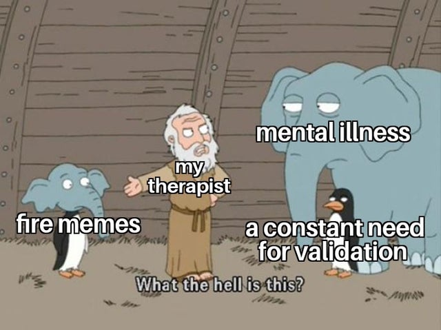 dark-memes-coronavirus vs immune system meme - mental illness my therapist fire memes a constant need for validation What the hell is this?